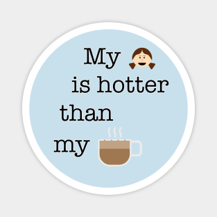 My girl is hotter than my coffee Magnet